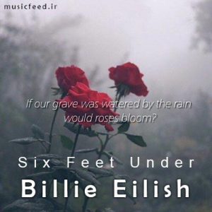 دانلود آهنگ Six Feet Under بیلی ایلیش – Billie Eilish