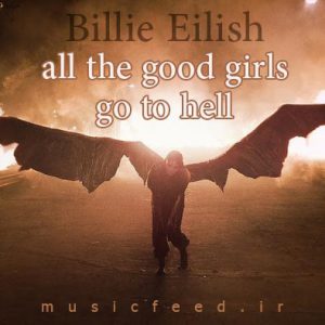 دانلود آهنگ all the good girls go to hell از بیلی ایلیش – Billie Eilish