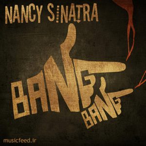 دانلود آهنگ زیبا و قدیمی Bang Bang از Nancy Sinatra – نانسی سیناترا