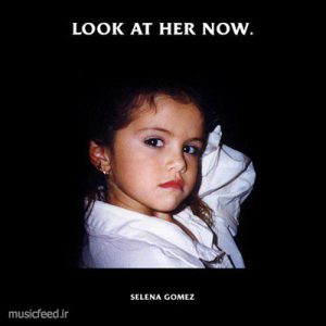 دانلود آهنگ جدید سلنا گومز – Selena Gomez به نام Look At Her Now