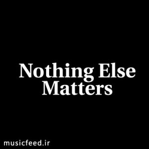 دانلود آهنگ Nothing Else Matters ، یکی از بهترین آهنگهای متالیکا
