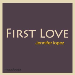 دانلود آهنگ شاد جنیفر لوپز به نام First Love