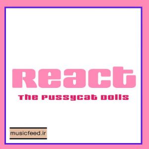 دانلود جدیدترین آهنگ The Pussycat Dolls به نام React – واکنش