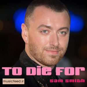 دانلود آهنگ جدید سم اسمیت – Sam Smith به نام To Die For