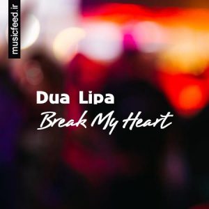 دانلود آهنگ جدید Dua Lipa به نام Break My Heart