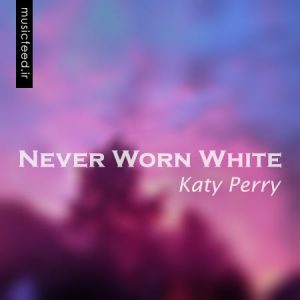 دانلود آهنگ جدید کیتی پری – Katy Perry به نام Never Worn White