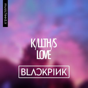 دانلود آهنک Kill This Love از بند موسیقی کره ای BLACKPINK