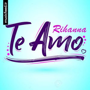 دانلود آهنگ قدیمی ریحانا – Rihanna به نام Te Amo