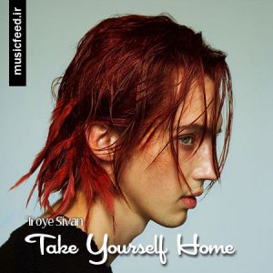 دانلود آهنگ جدید و زیبای Troye Sivan به نام Take Yourself Home