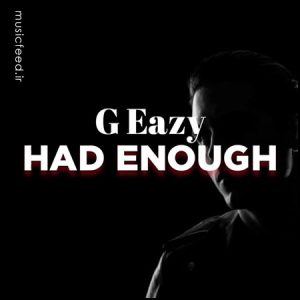 دانلود آهنگ جدید G-Eazy به نام Had Enough