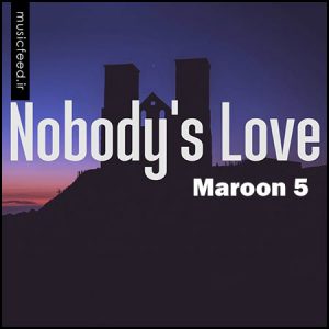 دانلود آهنگ جدید Maroon 5 به نام Nobody’s Love