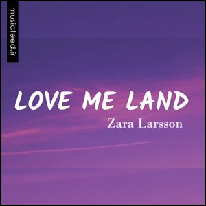 دانلود آهنگ جدید Zara Larsson به نام Love Me Land