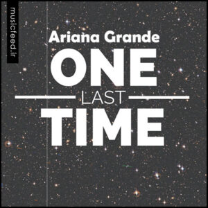 دانلود آهنگ Ariana Grande – آریانا گرانده به نام One Last Time
