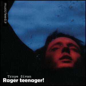 دانلود آهنگ جدید Troye Sivan به نام Rager teenager!