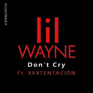 دانلود آهنگ Don’t Cry از Lil Wayne و XXXTENTACION
