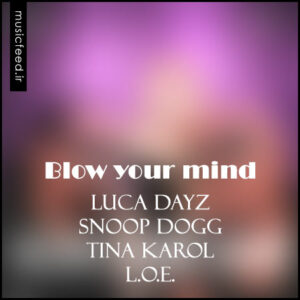 دانلود آهنگ جدید اسنوپ داگ ، Luca Dayz و Tina Karol به نام Blow your mind