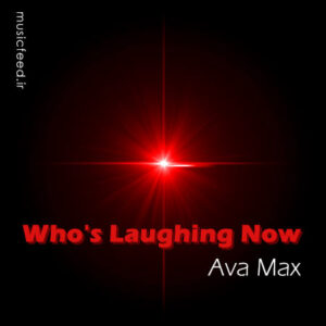 دانلود آهنگ جدید Ava Max به نام Who’s Laughing Now