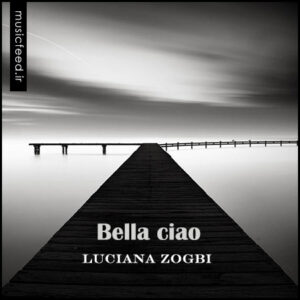 دانلود آهنگ Luciana Zogbi به نام Bella ciao – بلا چاو