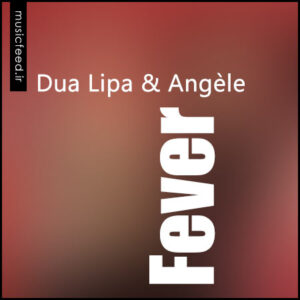 دانلود آهنگ جدید Dua Lipa و Angèle به نام Fever
