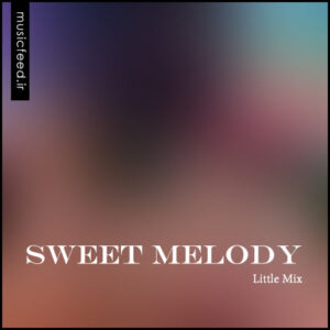 دانلود آهنگ جدید Little Mix به نام Sweet Melody