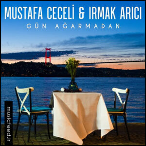 دانلود آهنگ ترکی Mustafa Ceceli و Irmak Arıcı به نام Gün Ağarmadan