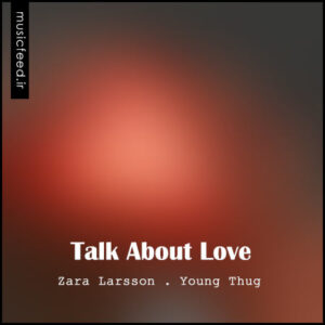 دانلود آهنگ جدید Zara Larsson و Young Thug به نام Talk About Love