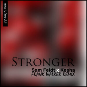 دانلود ریمیکس آهنگ Sam Feldt و Kesha به نام Stronger (Frank Walker Remix)