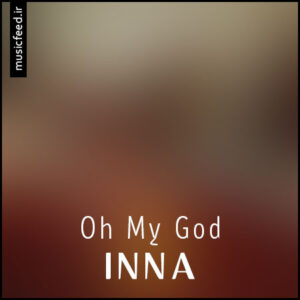 دانلود آهنگ INNA به نام Oh My God