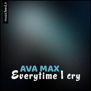 دانلود آهنگ Ava Max به نام Everytime I cry