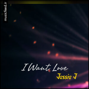 دانلود آهنگ جدید Jessie J به نام I Want Love