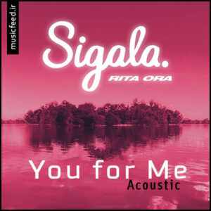 دانلود نسخه آکوستیک آهنگ Sigala و Rita Ora به نام You for Me (Acoustic)