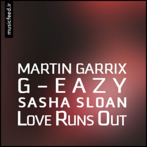 دانلود آهنگ Martin Garrix ، G-Eazy و Sasha Sloan به نام Love Runs Out