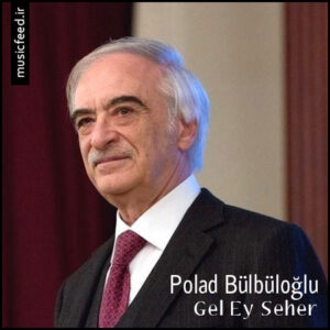 دانلود آهنگ ترکی Polad Bülbüloğlu به نام Gel Ey Seher