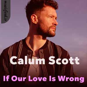 دانلود آهنگ If Our Love Is Wrong از Calum Scott