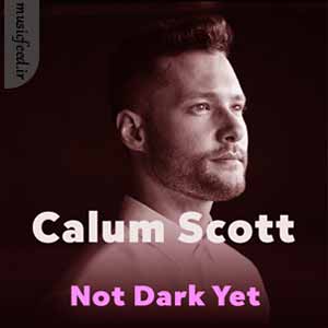دانلود آهنگ Not Dark Yet از Calum Scott