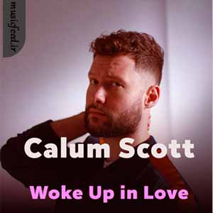 دانلود آهنگ Woke Up in Love از Calum Scott