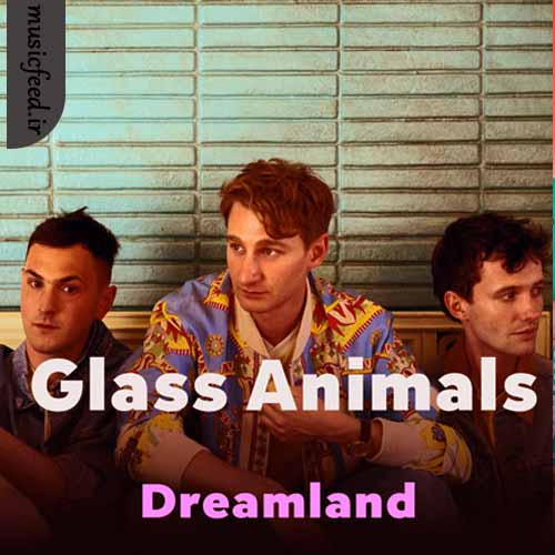 دانلود آهنگ Dreamland از Glass Animals دانلود آهنگ Dreamland از Glass Animals