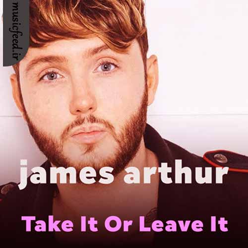 دانلود آهنگ Take It Or Leave It از James Arthur