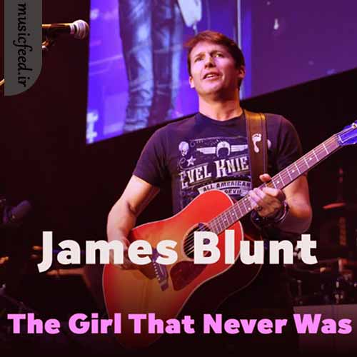 دانلود آهنگ The Girl That Never Was از James Blunt