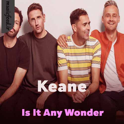 دانلود آهنگ Is It Any Wonder از Keane دانلود آهنگ Is It Any Wonder از Keane