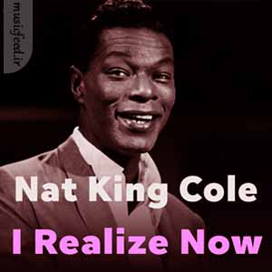 دانلود آهنگ I Realize Now از Nat King cole