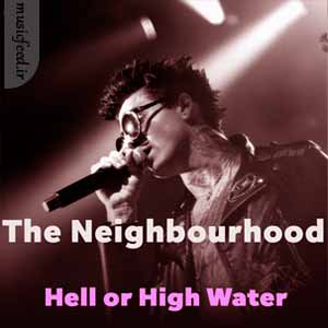 دانلود آهنگ Hell or High Water از The Neighbourhood