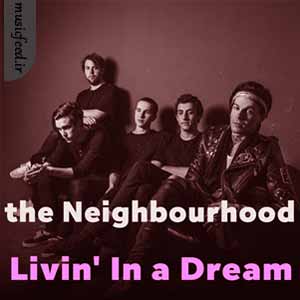 دانلود آهنگ Livin In a Dream از The Neighbourhood